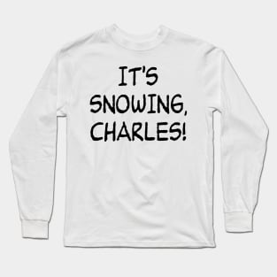 It's snowing, Charles! Long Sleeve T-Shirt